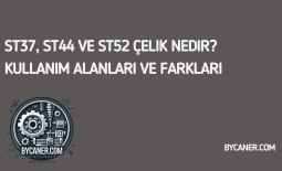 ST37, ST44 ve ST52 Çelik Nedir? Kullanım Alanları ve Farkları