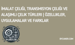 İmalat Çeliği, Transmisyon Çeliği ve Alaşımlı Çelik Türleri | Özellikler, Uygulamalar ve Farklar